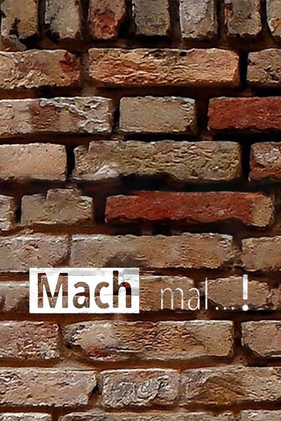 Mach mal...!