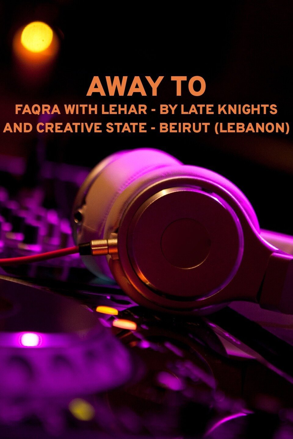 Away To: Faqra with Lehar - By Late Knights and Creative State - Beirut (Lebanon)