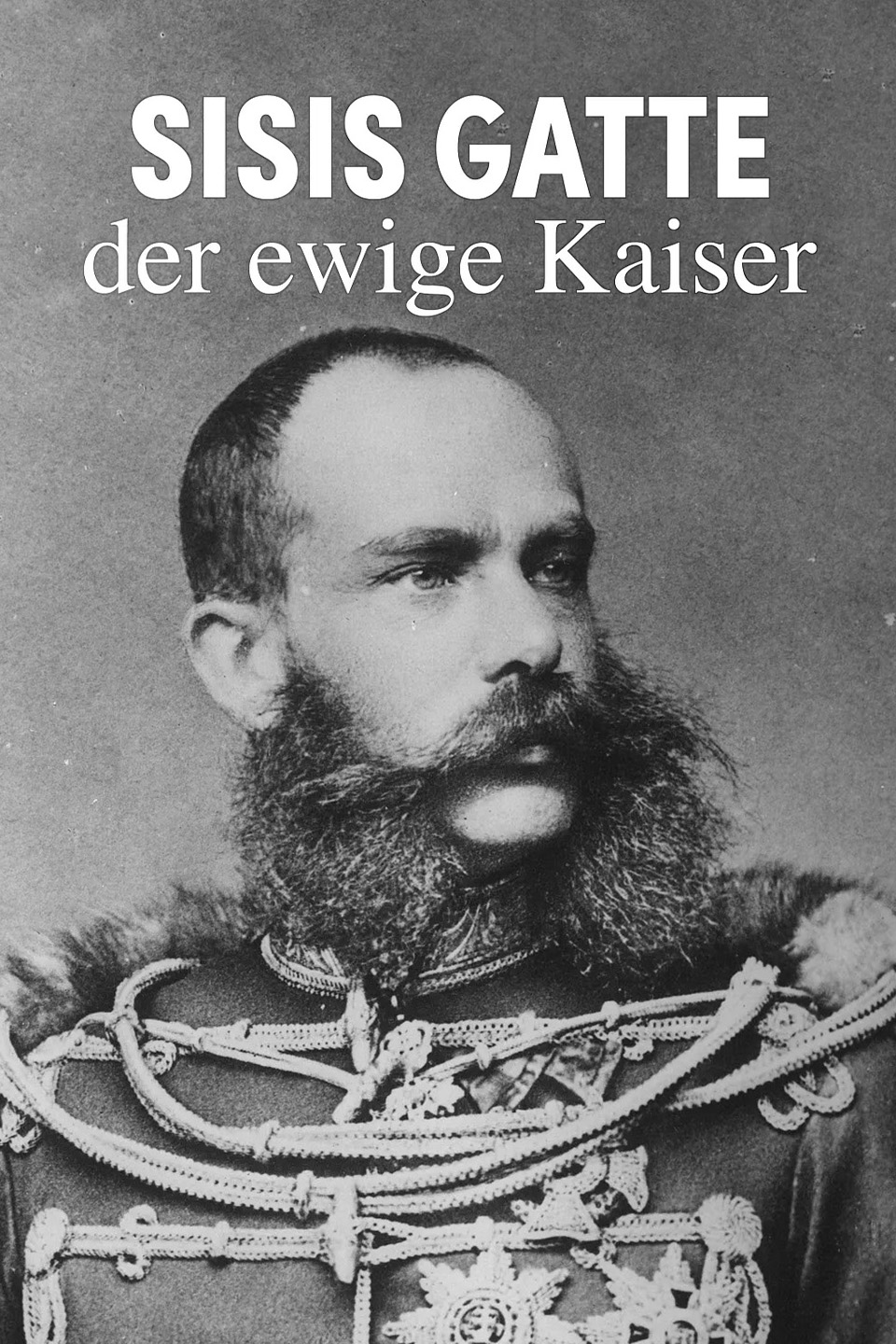 Sisis Gatte, der ewige Kaiser - Die Wahrheit über Franz-Joseph I.