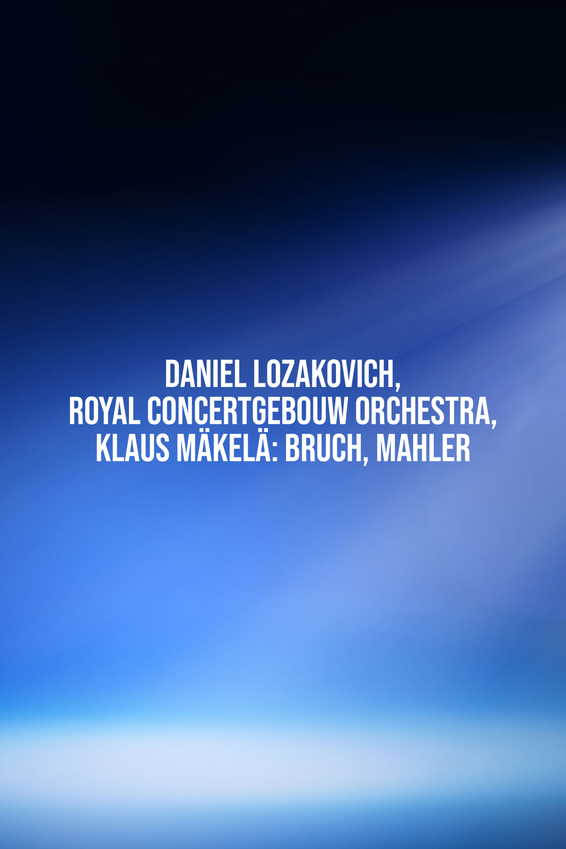 Daniel Lozakovich, Royal Concertgebouw Orchestra, Klaus Mäkelä: Bruch, Mahler