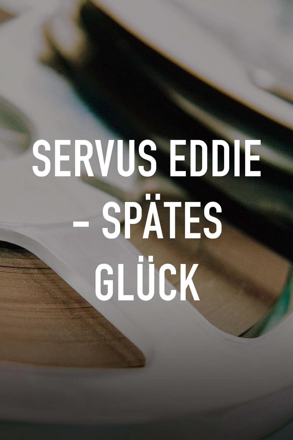 Servus Eddie - Spätes Glück